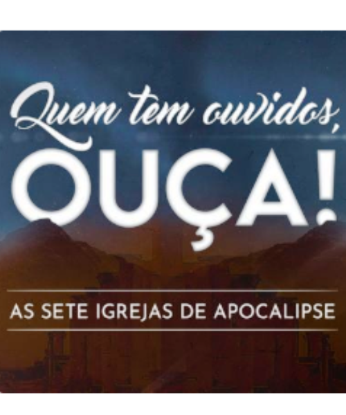 Quem tem Ouvidos, Ouça! - As Sete Igrejas de Apocalipse