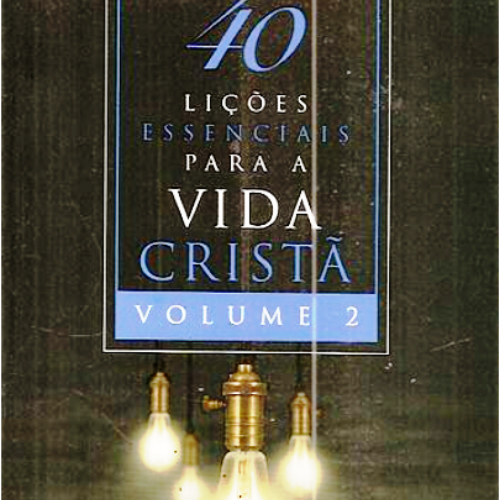 40 Lições Essenciais para a Vida Cristã - 2